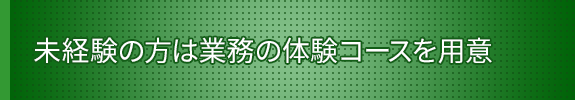 未経験の方は業務の体験コースを用意